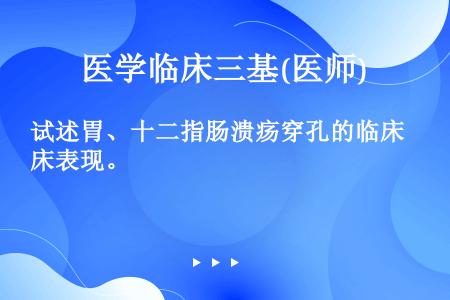 试述胃、十二指肠溃疡穿孔的临床表现。