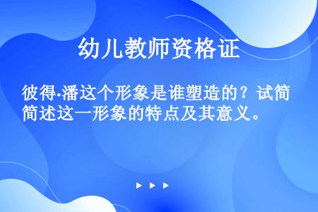 彼得·潘这个形象是谁塑造的？试简述这一形象的特点及其意义。