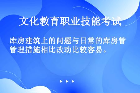 库房建筑上的问题与日常的库房管理措施相比改动比较容易。