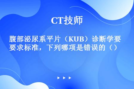 腹部泌尿系平片（KUB）诊断学要求标准，下列哪项是错误的（）