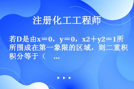 若D是由x＝0，y＝0，x2＋y2＝1所围成在第一象限的区域，则二重积分等于（　　）。[2016年真...