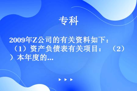 2009年Z公司的有关资料如下：  （1）资产负债表有关项目：  （2）本年度的其他补充资料如下： ...