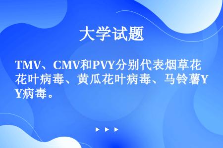 TMV、CMV和PVY分别代表烟草花叶病毒、黄瓜花叶病毒、马铃薯Y病毒。