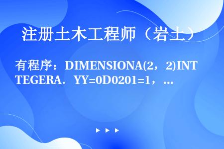 有程序：DIMENSIONA(2，2)INTEGERA．YY=0D0201=1，2D020J=1，2...