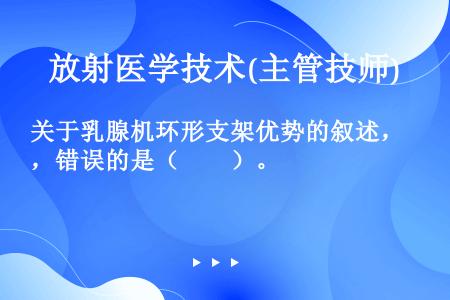 关于乳腺机环形支架优势的叙述，错误的是（　　）。