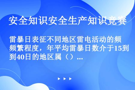 雷暴日表征不同地区雷电活动的频繁程度，年平均雷暴日数介于15到40日的地区属（）。