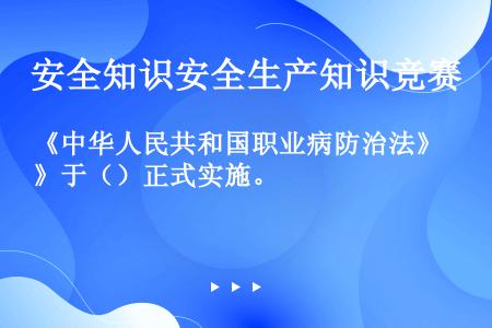《中华人民共和国职业病防治法》于（）正式实施。
