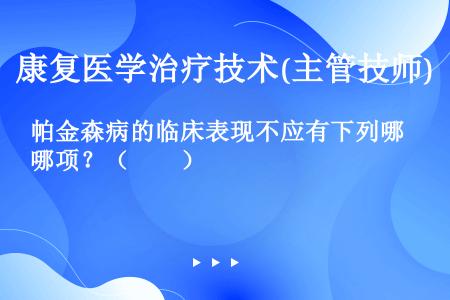 帕金森病的临床表现不应有下列哪项？（　　）