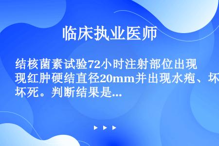 结核菌素试验72小时注射部位出现红肿硬结直径20mm并出现水疱、坏死。判断结果是（）