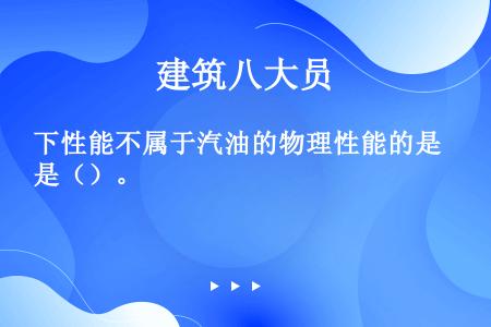 下性能不属于汽油的物理性能的是（）。