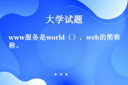 www服务是world（）；web的简称。