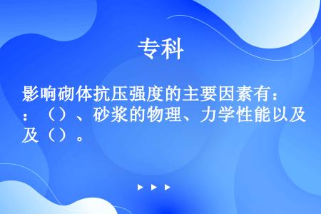 影响砌体抗压强度的主要因素有：（）、砂浆的物理、力学性能以及（）。