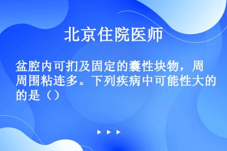 盆腔内可扪及固定的囊性块物，周围粘连多。下列疾病中可能性大的是（）