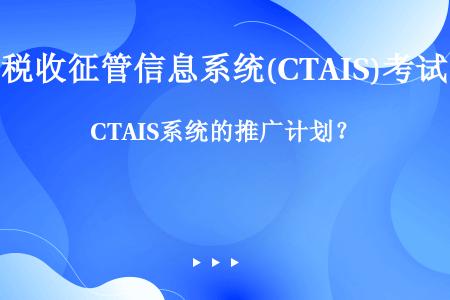 CTAIS系统的推广计划？