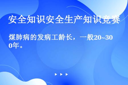 煤肺病的发病工龄长，一般20~30年。