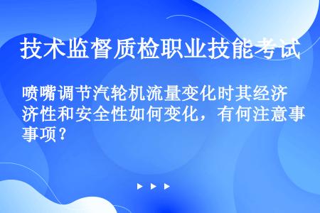 喷嘴调节汽轮机流量变化时其经济性和安全性如何变化，有何注意事项？