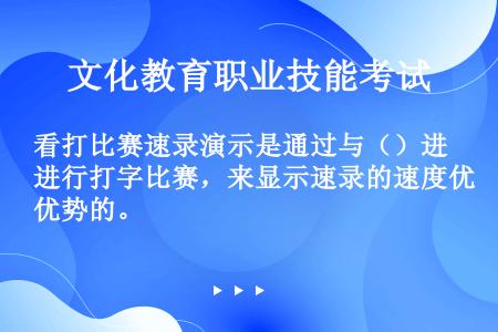 看打比赛速录演示是通过与（）进行打字比赛，来显示速录的速度优势的。