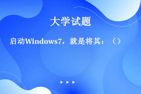 启动Windows7，就是将其：（）