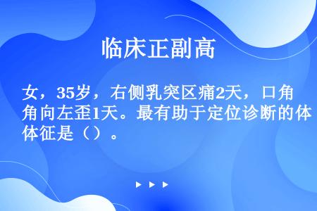 女，35岁，右侧乳突区痛2天，口角向左歪1天。最有助于定位诊断的体征是（）。