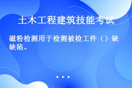 磁粉检测用于检测被检工件（）缺陷。