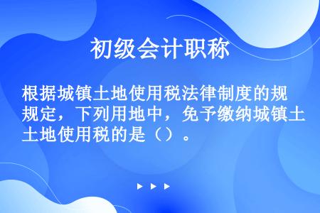 根据城镇土地使用税法律制度的规定，下列用地中，免予缴纳城镇土地使用税的是（）。