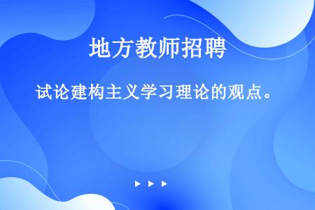 试论建构主义学习理论的观点。