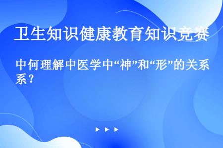 中何理解中医学中“神”和“形”的关系？ 