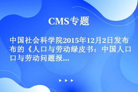 中国社会科学院2015年12月2日发布的《人口与劳动绿皮书：中国人口与劳动问题报告No.16》建议，...