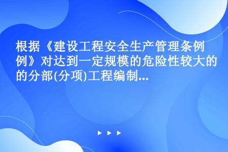 根据《建设工程安全生产管理条例》对达到一定规模的危险性较大的分部(分项)工程编制专项施工方案,经施工...