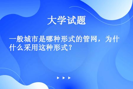 一般城市是哪种形式的管网，为什么采用这种形式？