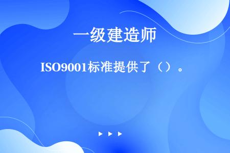 ISO9001标准提供了（）。
