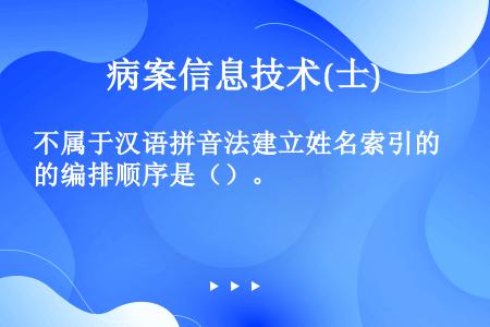 不属于汉语拼音法建立姓名索引的编排顺序是（）。