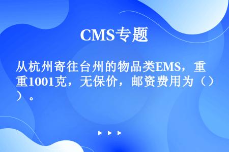 从杭州寄往台州的物品类EMS，重1001克，无保价，邮资费用为（）。