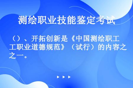 （）、开拓创新是《中国测绘职工职业道德规范》（试行）的内容之一。