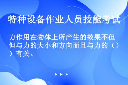 力作用在物体上所产生的效果不但与力的大小和方向而且与力的（）有关。