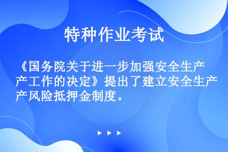 《国务院关于进一步加强安全生产工作的决定》提出了建立安全生产风险抵押金制度。