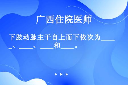 下肢动脉主干自上而下依次为____、____、____和____。