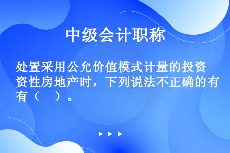 处置采用公允价值模式计量的投资性房地产时，下列说法不正确的有（　）。