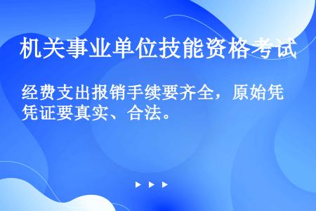 经费支出报销手续要齐全，原始凭证要真实、合法。