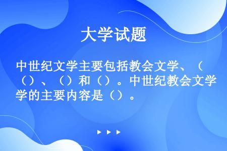 中世纪文学主要包括教会文学、（）、（）和（）。中世纪教会文学的主要内容是（）。