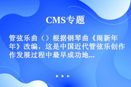 管弦乐曲（）根据钢琴曲《闹新年》改编，这是中国近代管弦乐创作发展过程中最早成功地体现出具有中国民族风...