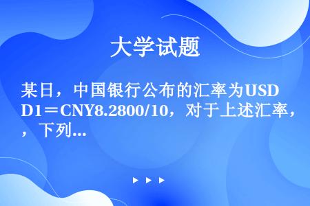 某日，中国银行公布的汇率为USD1＝CNY8.2800/10，对于上述汇率，下列说法正确的是（）。