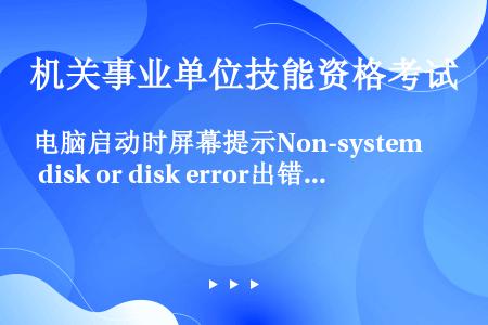 电脑启动时屏幕提示Non-system disk or disk error出错信息，用Format...