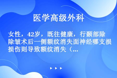 女性，42岁，既往健康，行颞部除皱术后一侧额纹消失面神经哪支损伤则导致额纹消失（）.