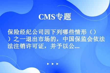 保险经纪公司因下列哪些情形（）之一退出市场的，中国保监会依法注销许可证，并予以公告。
