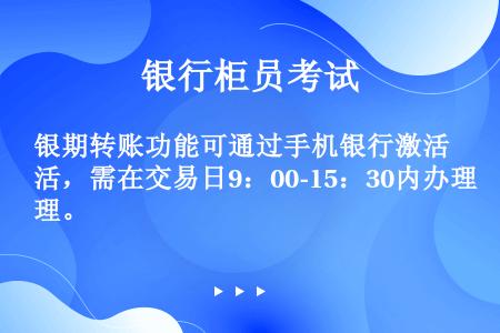 银期转账功能可通过手机银行激活，需在交易日9：00-15：30内办理。