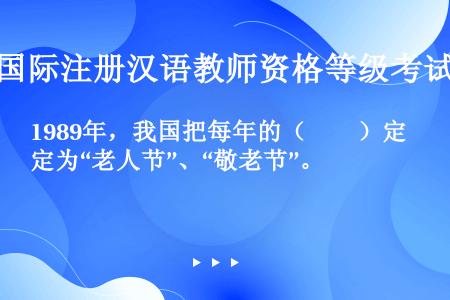 1989年，我国把每年的（　　）定为“老人节”、“敬老节”。