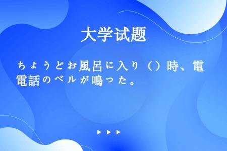 ちょうどお風呂に入り（）時、電話のベルが鳴った。