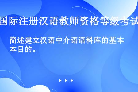 简述建立汉语中介语语料库的基本目的。