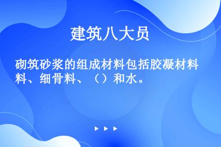 砌筑砂浆的组成材料包括胶凝材料、细骨料、（）和水。